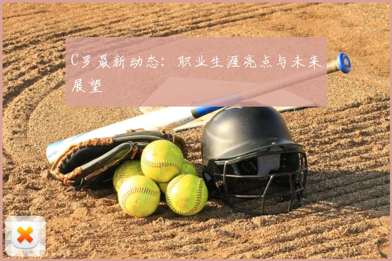 C罗最新动态:职业生涯亮点与未来展望